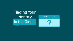 Finding Your Identity in the Gospel